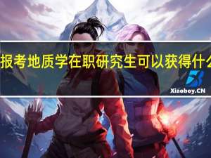 报考地质学在职研究生可以获得什么证书
