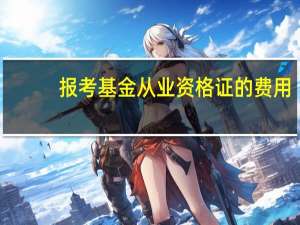 报考基金从业资格证的费用