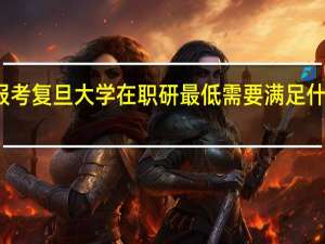 报考复旦大学在职研最低需要满足什么学历