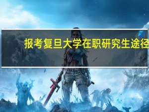 报考复旦大学在职研究生途径
