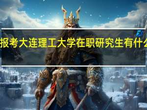 报考大连理工大学在职研究生有什么要求