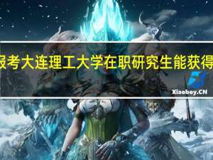 报考大连理工大学在职研究生能获得双证吗