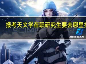 报考天文学在职研究生要去哪里报名