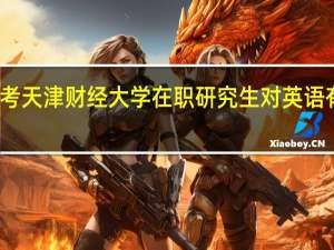 报考天津财经大学在职研究生对英语有要求吗