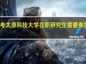 报考太原科技大学在职研究生需要参加联考吗