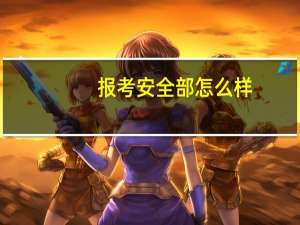 报考安全部怎么样