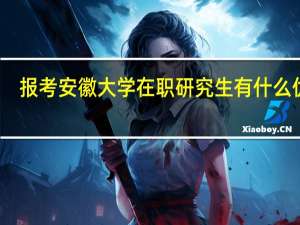 报考安徽大学在职研究生有什么优势