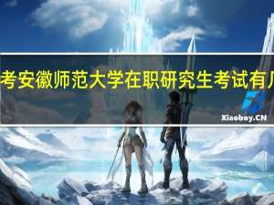 报考安徽师范大学在职研究生考试有几次机会