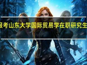 报考山东大学国际贸易学在职研究生有用吗