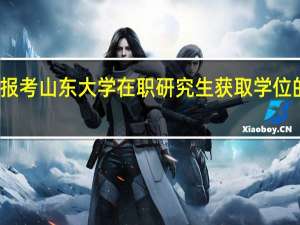 报考山东大学在职研究生获取学位的途径
