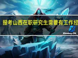 报考山西在职研究生需要有工作经验吗