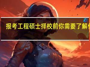 报考工程硕士择校前你需要了解什么