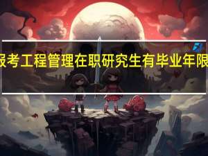报考工程管理在职研究生有毕业年限要求吗