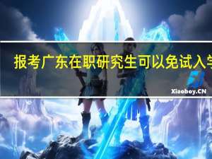 报考广东在职研究生可以免试入学吗