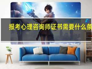 报考心理咨询师证书需要什么条件