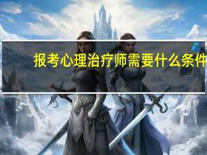 报考心理治疗师需要什么条件