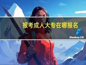 报考成人大专在哪报名