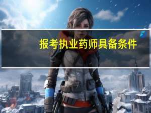 报考执业药师具备条件