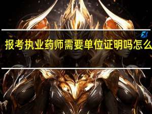报考执业药师需要单位证明吗 怎么开具