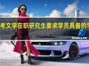 报考文学在职研究生要求学员具备的学历高吗