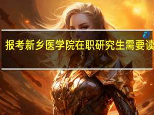 报考新乡医学院在职研究生需要读几年