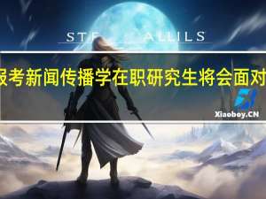 报考新闻传播学在职研究生将会面对的选择