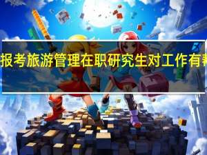 报考旅游管理在职研究生对工作有帮助吗