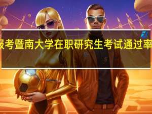 报考暨南大学在职研究生考试通过率高不高