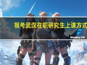 报考武汉在职研究生上课方式