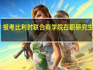 报考比利时联合商学院在职研究生流程