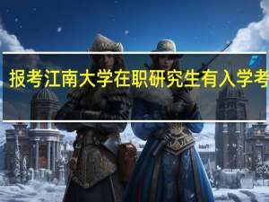 报考江南大学在职研究生有入学考试吗