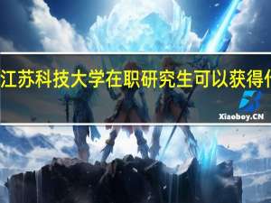 报考江苏科技大学在职研究生可以获得什么证书吗