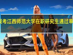 报考江西师范大学在职研究生通过率高不高