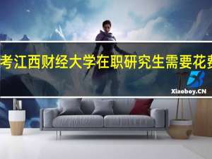 报考江西财经大学在职研究生需要花费多少钱