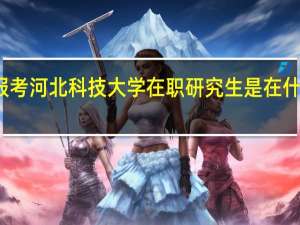 报考河北科技大学在职研究生是在什么时间