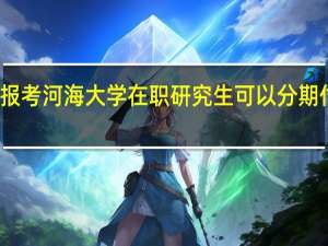 报考河海大学在职研究生可以分期付款吗