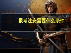 报考注安需要什么条件