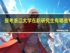 报考浙江大学在职研究生有哪些专业