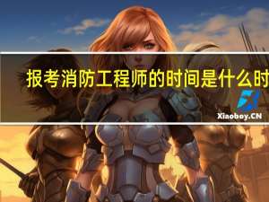 报考消防工程师的时间是什么时候