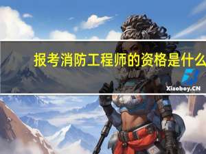 报考消防工程师的资格是什么