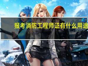 报考消防工程师证有什么用途