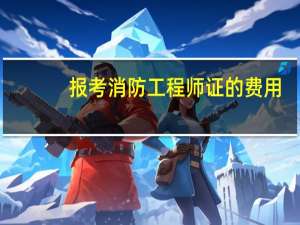 报考消防工程师证的费用