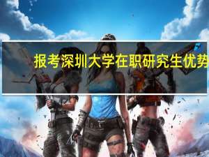报考深圳大学在职研究生优势