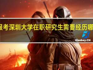 报考深圳大学在职研究生需要经历哪些流程