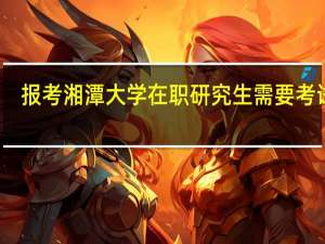 报考湘潭大学在职研究生需要考试么
