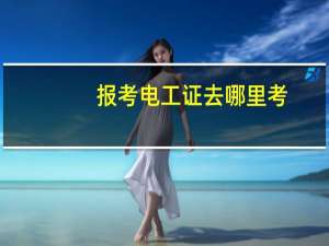 报考电工证去哪里考
