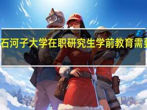 报考石河子大学在职研究生学前教育需要多少学费