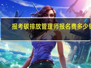 报考碳排放管理师报名费多少钱