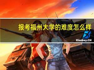 报考福州大学的难度怎么样
