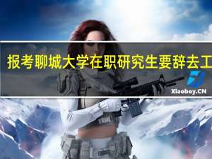 报考聊城大学在职研究生要辞去工作吗